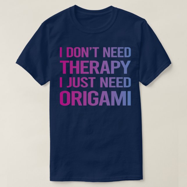 I Dont Need Therapy Origami  T-Shirt (Design Front)