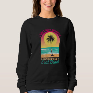 I Don't Need Therapy Seal Beach Ocean California B Sweatshirt