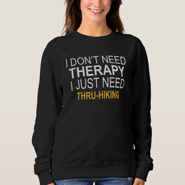 I Don't Need Therapy Thru Hiking Sweatshirt (Front)