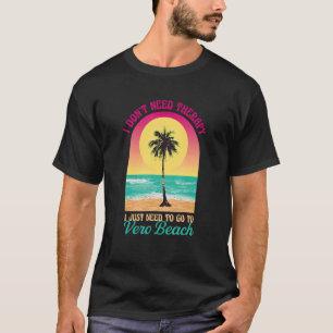 I Don't Need Therapy Vero Beach Ocean Florida Beac T-Shirt