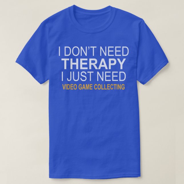 I DON'T NEED THERAPY VIDEO GAME COLLECTING FUNNY G T-Shirt (Design Front)