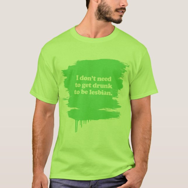 I don't need to get drunk T-Shirt (Front)