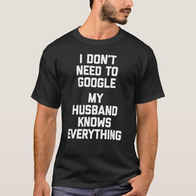I Don't Need To Google, My Husband Knows Everythin T-Shirt (Front)