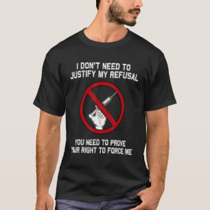 I Don't Need To Justify My Refusal Anti Vaccinatio T-Shirt