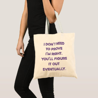 I don't need to Prove I'm Right Tote Bag