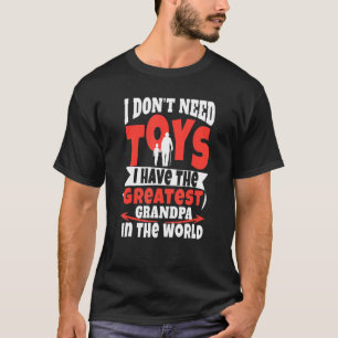 I Dont Need Toys A Have The Greates Dad, Grandpa,  T-Shirt