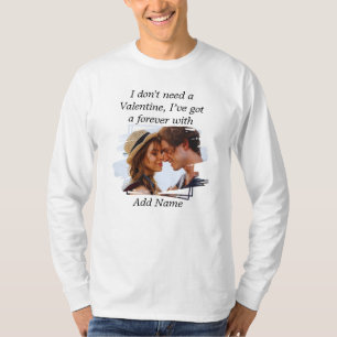 I dont need Valentine Ive got a forever with White T-Shirt