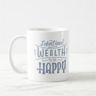 I DON'T NEED WEALTH TO BE HAPPY COFFEE MUG
