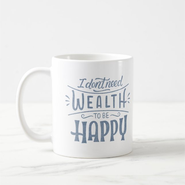 I DON'T NEED WEALTH TO BE HAPPY COFFEE MUG (Left)
