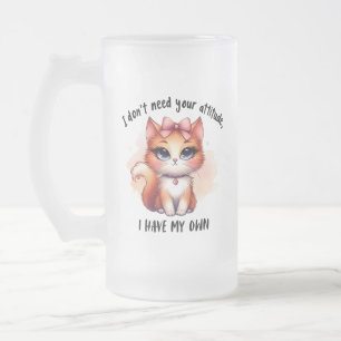 I Don't Need Your Attitude Funny Cat Lover Gift Frosted Glass Beer Mug