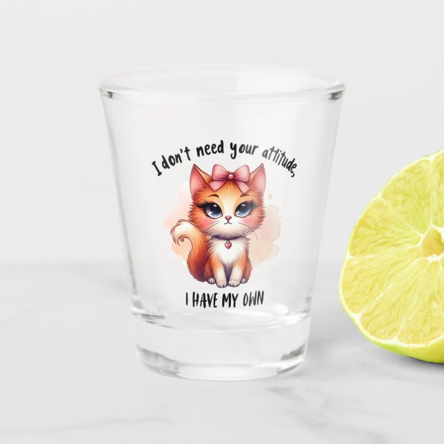 I Don't Need Your Attitude Funny Cat Lover Gift  Shot Glass (Front)