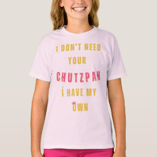 I Don't Need Your Chutzpah, I Have My Own  T-Shirt
