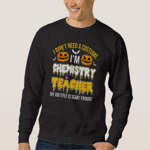 I Don't Needs A Costume I'm Chemistry Teacher Hall Sweatshirt