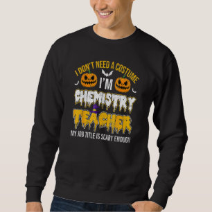 I Don't Needs A Costume I'm Chemistry Teacher Hall Sweatshirt
