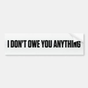 I Don't Owe You Anything Bumper Sticker