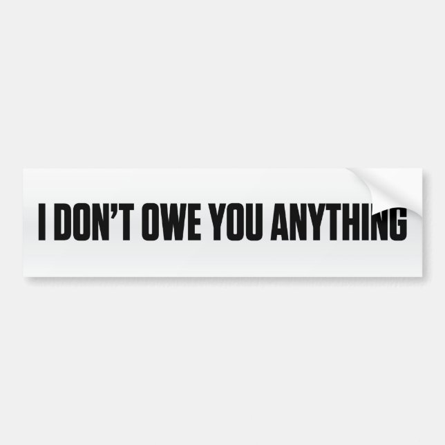 I Don't Owe You Anything Bumper Sticker (Front)