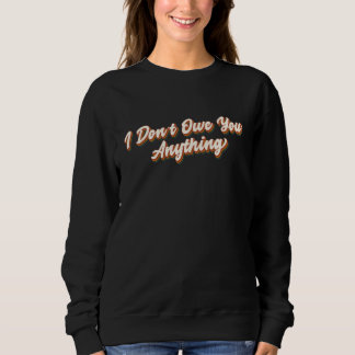 I Don't Owe You Anything  Feminist Feminism Sweatshirt