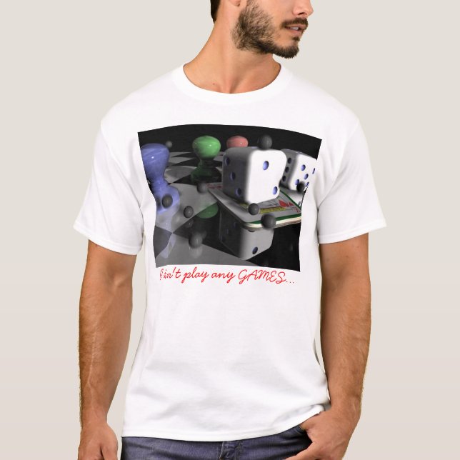 I don't play any GAMES T-Shirt (Front)