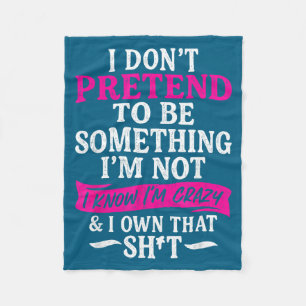 I Don't Pretend To Be Soing I'm Not I Know I'm Cra Fleece Blanket