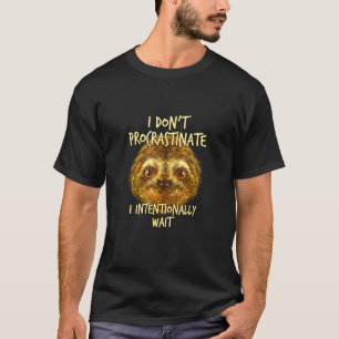 I Dont Procrastinate Sloth Sarcastic Sloth Sarcasm T-Shirt