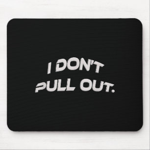 I Don't Pull Out Mouse Mat