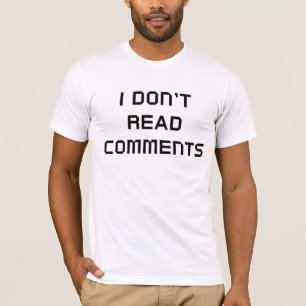 I Don't Read Comments T-Shirt