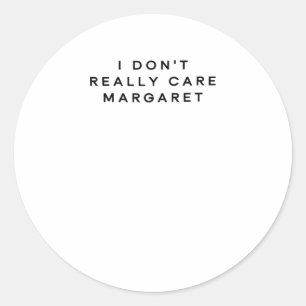 I Don't Really Care Margaret 2 Classic Round Sticker