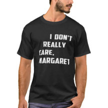 I Don't Really Care Margaret humour, attitude,