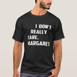 I Don't Really Care Margaret humour, attitude, T-Shirt