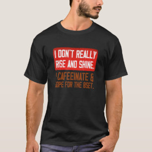 I Don't Really Rise And Shine Caffeinate Hope For T-Shirt