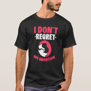 I dont regret my abortion Pro Abortion T-Shirt