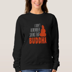 I Don't Remember Saying That Buddha Humour Sweatshirt