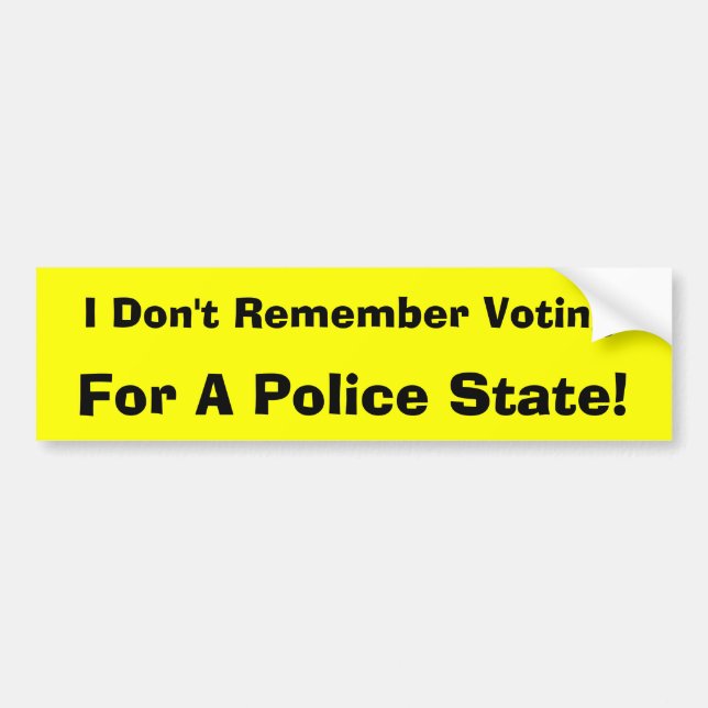I Don't Remember Voting For A Police State! Bumper Sticker (Front)