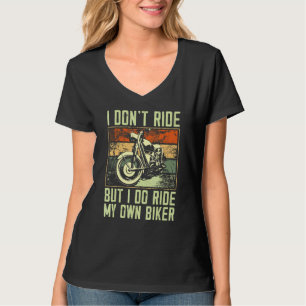 I Dont Ride But I Do Ride My Own Biker Three Wheel T-Shirt