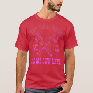I Don't Ride My Own Bike But I Do Ride My Own Bike T-Shirt