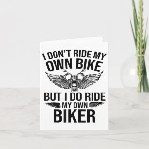 I Dont Ride My Own Bike But I Do Ride My Own Biker Card