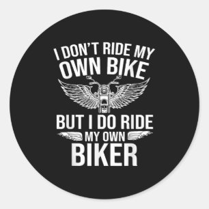 I Dont Ride My Own Bike But I Do Ride My Own Biker Classic Round Sticker