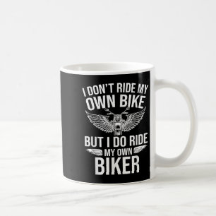 I Dont Ride My Own Bike But I Do Ride My Own Biker Coffee Mug