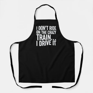 I Don't Ride On The Crazy Train... I Drive It Apron