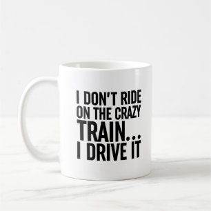 I Don't Ride On The Crazy Train... I Drive It Coffee Mug