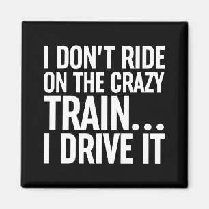 I Don't Ride On The Crazy Train... I Drive It Magnet