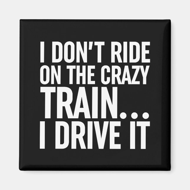I Don't Ride On The Crazy Train... I Drive It Magnet (Front)