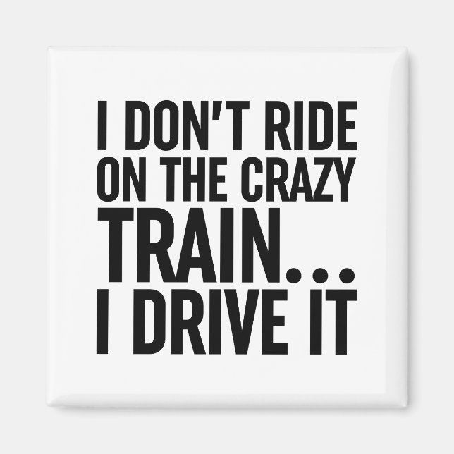 I Don't Ride On The Crazy Train... I Drive It Magnet (Front)