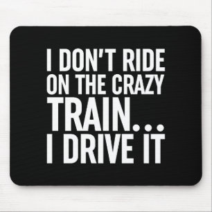 I Don't Ride On The Crazy Train... I Drive It Mouse Mat