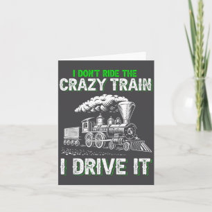I Don't Ride On The Crazy Train I Drive It Railroa Card