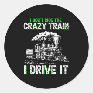 I Don't Ride On The Crazy Train I Drive It Railroa Classic Round Sticker