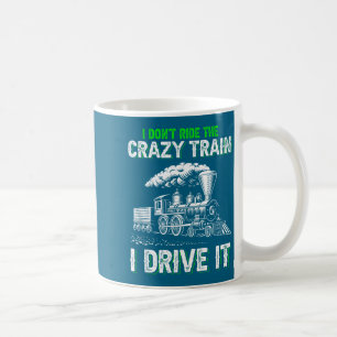 I Don't Ride On The Crazy Train I Drive It Railroa Coffee Mug