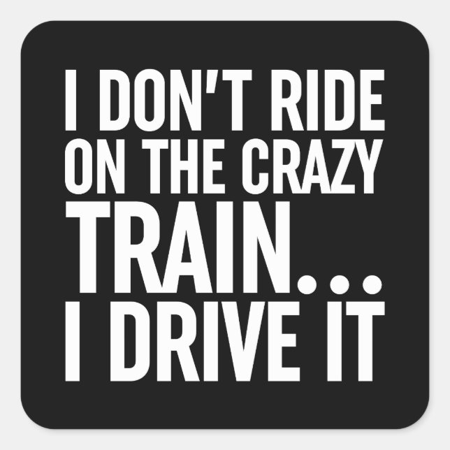 I Don't Ride On The Crazy Train... I Drive It Square Sticker (Front)