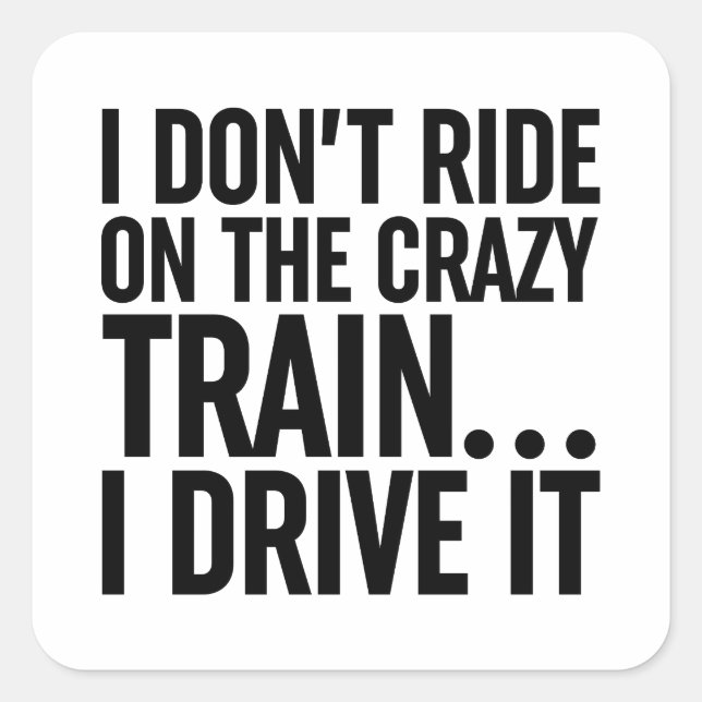 I Don't Ride On The Crazy Train... I Drive It Square Sticker (Front)