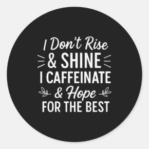 I Dont Rise And Shine Caffeine Funny Coffee Lover Classic Round Sticker